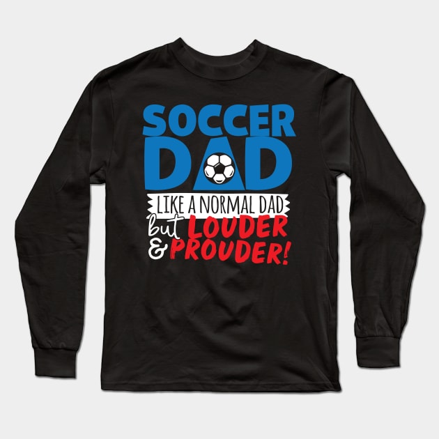 Soccer Dad Like A Normal Dad But Louder & Prouder Long Sleeve T-Shirt by thingsandthings